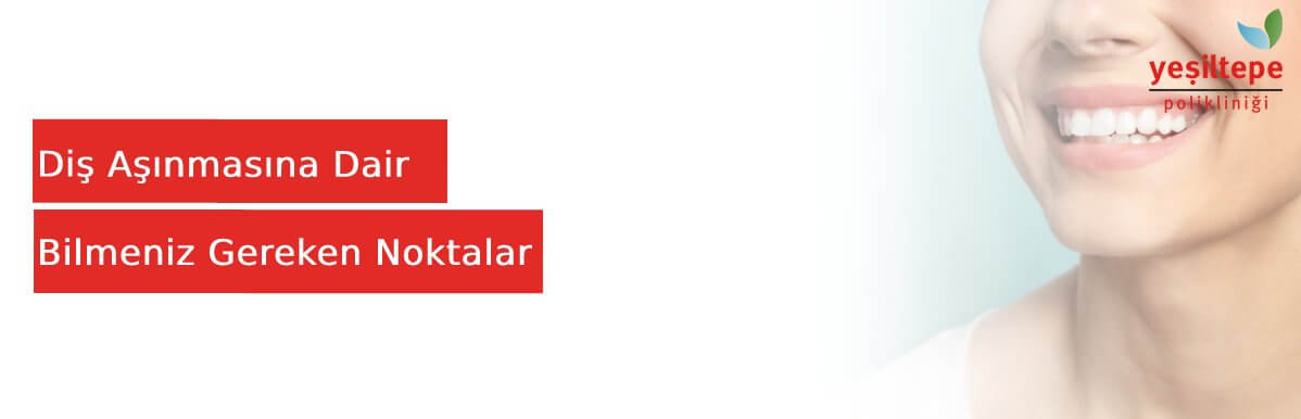 Diş Aşınmasına Dair Bilmeniz Gereken Noktalar