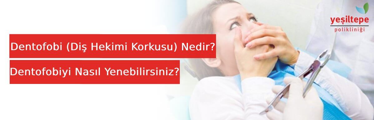 Dentofobi ( Diş Hekimi Korkusu ) Nedir? Dentofobiyi Nasıl Yenebilirsiniz?